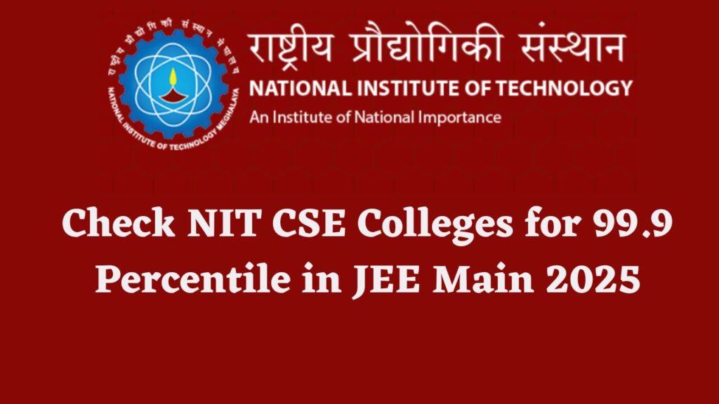 Check NIT CSE Colleges for 99.9 Percentile in JEE Main 2025